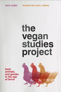 The Vegan Studies Project: Food, Animals, and Gender in the Age of Terror