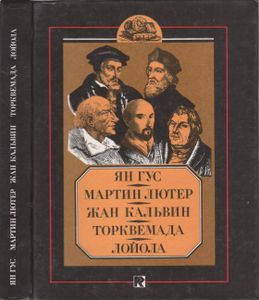 Ян Гус. Мартин Лютер. Жан Кальвин. Торквемада. Лойола: Биографические Очерки.