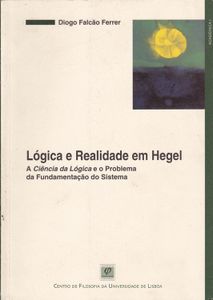 Lógica E Realidade Em Hegel. A Ciência Da Lógica E O Problema Da Fundamentação Do Sistema