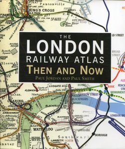 The London Railway Atlas Then and Now