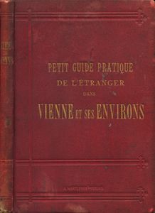Petit Guide Pratique de L'Étranger dans Vienne et ses Environs