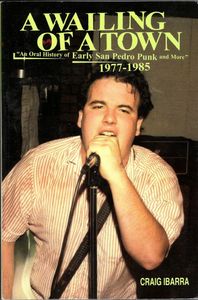 A Wailing Of A Town "An Oral History Of Early San Pedro Punk And More" 1977-1985
