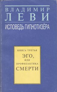 Исповедь Гипнотизёра. Книга Третья. Эго, Или Профилактика Смерти.