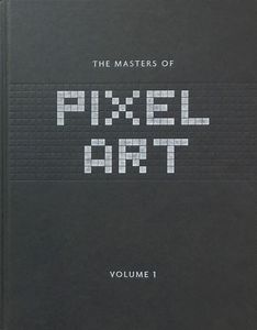 The Masters of Pixel Art: Volume 1