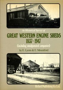 An Historical Survey of Great Western Engine Shed 1837-1947 (including Amalgamated companies)