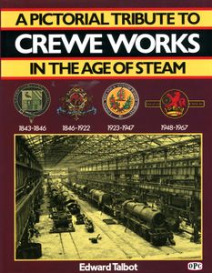 A Pictorial Tribute to Crewe Works in the Age of Steam