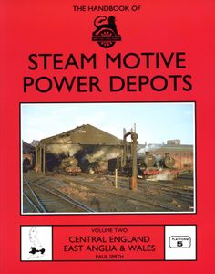 The Handbook of Steam Motive Power Depots Volume 2 Central England, East Anglia & Wales