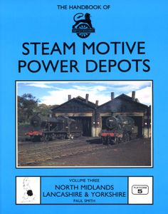 The Handbook of Steam Motive Power Depots Volume 3 North Midlands, Lancashire & Yorkshire