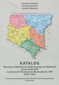 Katalog Wystawy Ludobójstwa Dokonanego na Polakach przez OUN-UPA na Kresach Południowo-Wschodnich II RP 1939-1947