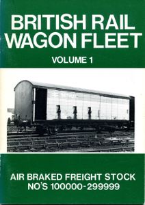British Rail Wagon Fleet Volume 1. Air Braked Freight Stock No's 100000-299999