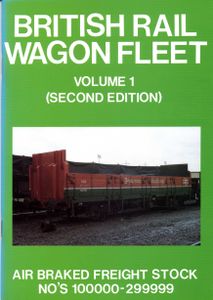 British Rail Wagon Fleet Volume 1 (Second Edition). Air Braked Freight Stock No's 100000-299999
