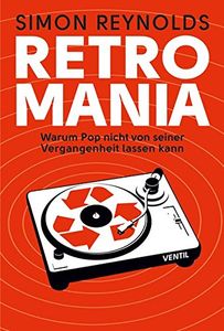 Retromania - Warum Pop nicht von seiner Vergangenheit lassen kann