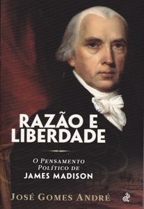 Razão E Liberdade - O Pensamento Político de James Madison
