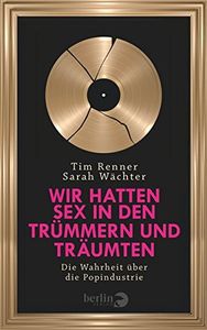 Wir hatten Sex in den Trümmern und träumten - Die Wahrheit über die Popindustrie