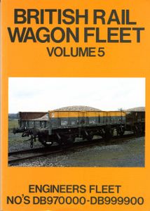 British Rail Wagon Fleet Volume 5. Engineers Fleet No's DB970000-DB999900