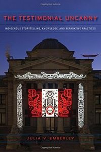 The Testimonial Uncanny: Indigenous Storytelling, Knowledge, and Reparative Practices