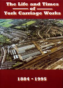 The Life and Times of York Carriage Works 1884-1995