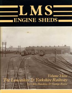LMS Engine Sheds Volume Three: The Lancashire & Yorkshire Railway