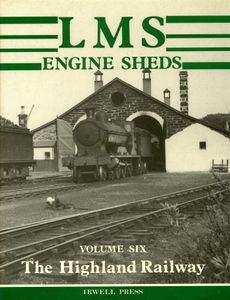 LMS Engine Sheds Volume Six: The Highland Railway