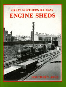 Great Northern Railway Engine Sheds Volume 1: Southern Area