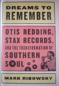 Dreams to Remember: Otis Redding, Stax Records, and the Transformation of Southern Soul