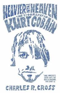 Heavier Than Heaven: The Biography Of Kurt Cobain