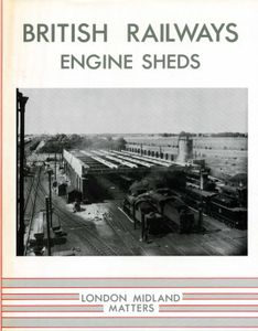 British Railways Engine Sheds No. 3: London Midland Matters