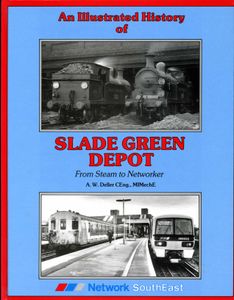 An Illustrated History of Slade Green Depot from Steam to Networker