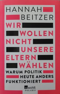 Wir Wollen Nicht Unsere Eltern Wählen. Warum Politik Heute Anders Funktioniert.