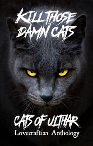 Kill Those Damn Cats : Cats of Ulthar Lovecraftian Anthology