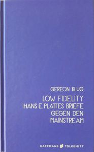 Low Fidelity: Hans E. Plattes Briefe Gegen Den Mainstream