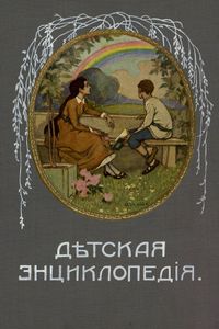 Дѣтская энциклопедiя. Томъ 1 / Детская энциклопедия