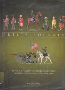 Petits Soldats - Le Guide Du Collectionneur Pour Identifier Acheter Et Présenter Les Petits Soldats