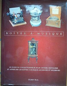 Boîtes À Musique - Guide Du Collectionneure Pour Choisir, Restaurer Et Apprécier Les Boîtes À Musique Anciennes Et Modernes