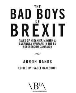 The Bad Boys of Brexit: Tales of Mischief, Mayhem & Guerrilla Warfare in the EU Referendum Campaign