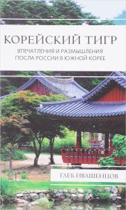 Корейский Тигр. Впечатления И Размышления Посла России В Южной Корее
