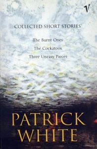 Collected Short Stories: The Burnt Ones, The Cockatoos, Three Uneasy Pieces