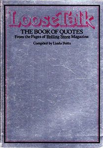 Loose Talk. The Book of Quotes from the Pages of Rolling Stone Magazine