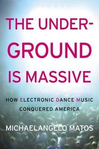 The Underground is Massive: How Electronic Dance Music Conquered America
