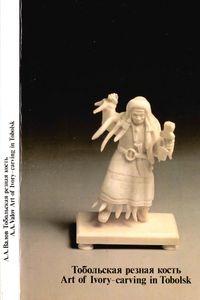 Тобольская Резная Кость = Art Of Ivory-Carving In Tobolsk
