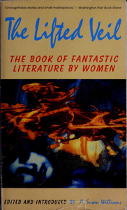 The Lifted Veil: The Book of Fantastic Literature by Women, 1800—World War II