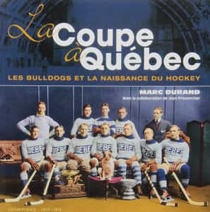 La Coupe À Québec - Les Bulldogs Et La Naissance Du Hockey