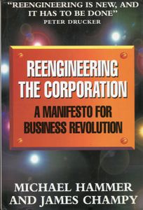 Reengineering the Corporation; A Manifesto for Business Revolution