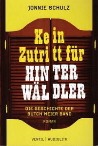 Kein Zutritt für Hinterwäldler - Die Geschichte der Butch Meier Band