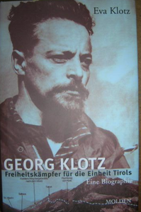 Georg Klotz - Freiheitskämpfer für die Einheit Tirols - Eine Biographie