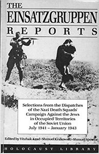 The Einsatzgruppen Reports: Selections from the Dispatches of the Nazi Death Squads' Campaign Against the Jews July 1941-January 1943