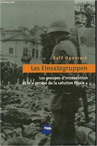 Les einsatzgruppen. les groupes d'interventions et la "genese de la solution finale"