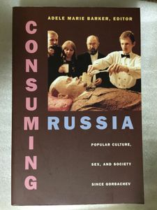 Consuming Russia: Popular Culture, Sex, and Society Since Gorbachev