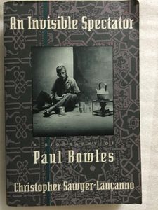 An Invisible Spectator: A Biography of Paul Bowles