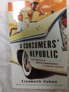 A Consumer's Republic: the Politics of Mass Consumption in Postwar America